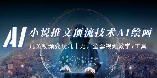 小说推文·顶流技术AI绘画教学：几条视频变现几十万，全套视频教学+工具-南风轻创