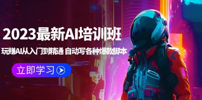 2023最新AI培训班：玩赚AI从入门到精通 自动写各种爆款脚本 (4月26更新)-南风轻创
