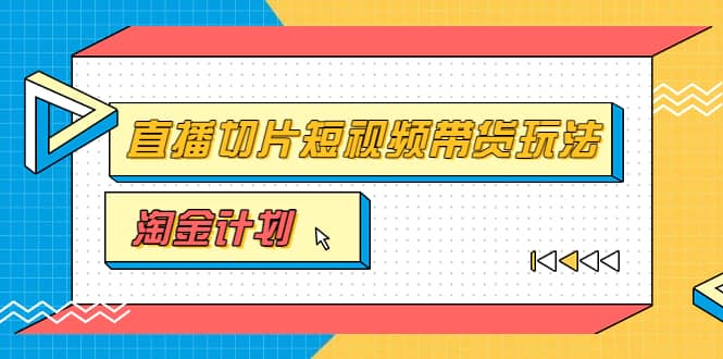 淘金之路第十期实战训练营【直播切片】，小杨哥直播切片短视频带货玩法-南风轻创