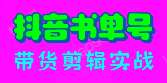 抖音书单号带货剪辑实战：手把手带你 起号 涨粉 剪辑 卖货 变现（46节）-南风轻创