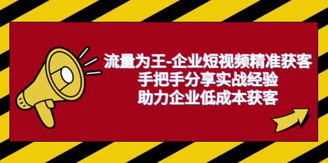 流量为王-企业 短视频精准获客，手把手分享实战经验，助力企业低成本获客-南风轻创