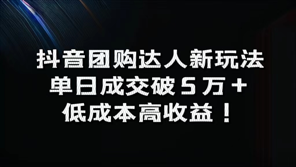 抖音团购达人新玩法，单日成交破5万+，低成本高收益！-南风轻创