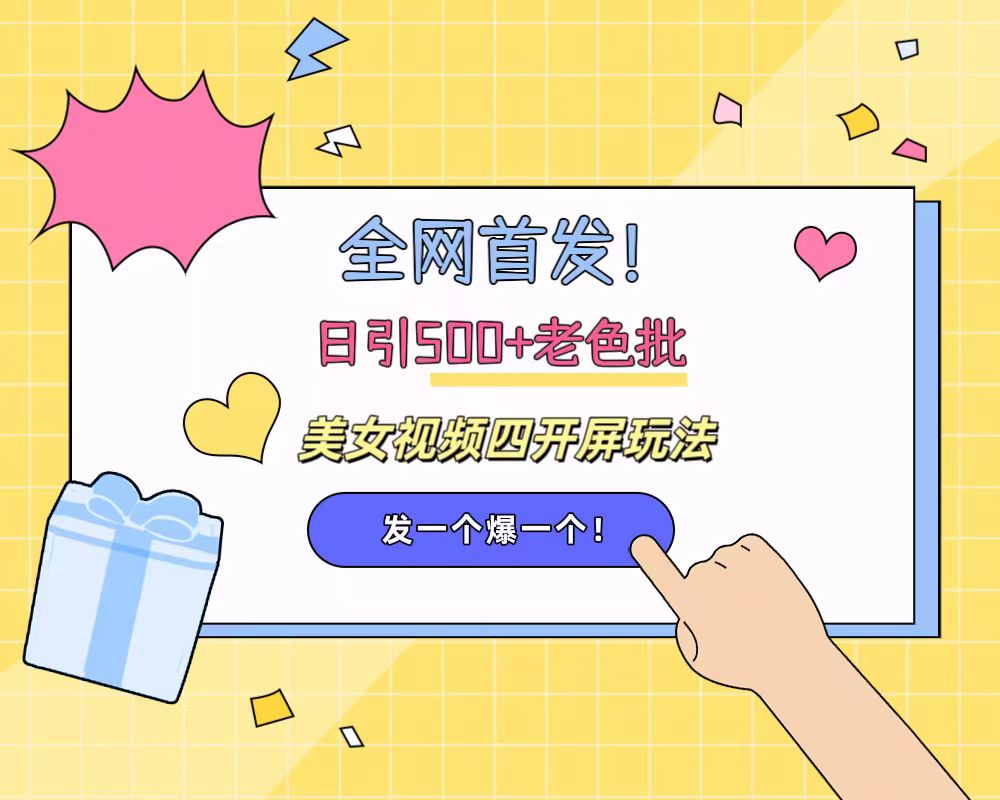 全网首发！日引500+老色批 美女视频四开屏玩法！发一个爆一个！-南风轻创