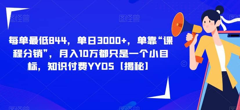 每单最低844，单日3000+，单靠“课程分销”，月入10万都只是一个小目标，知识付费YYDS【揭秘】-南风轻创
