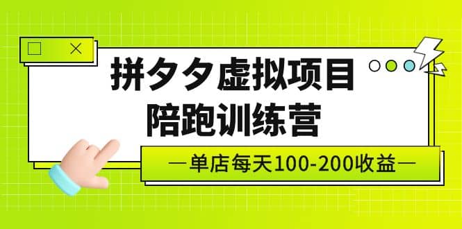 《拼夕夕虚拟项目陪跑训练营》单店100-200 独家选品思路与运营-南风轻创