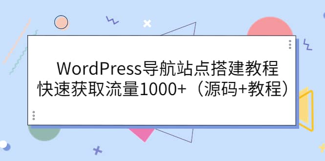 WordPress导航站点搭建教程，快速获取流量1000+（源码+教程）-南风轻创