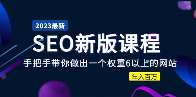 2023某大佬收费SEO新版课程：手把手带你做出一个权重6以上的网站-南风轻创