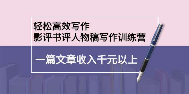 轻松高效写作：影评书评人物稿写作训练营-南风轻创