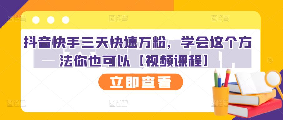 抖音快手三天快速万粉，学会这个方法你也可以【视频课程】-南风轻创