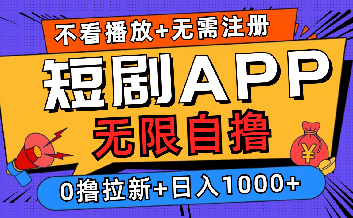 短剧app无限自撸，不看播放不用注册！0撸拉新日入1000+-南风轻创