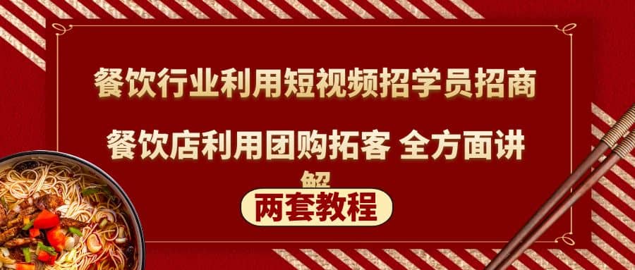 餐饮行业利用短视频招学员招商+餐饮店利用团购拓客 全方面讲解(两套教程)-南风轻创