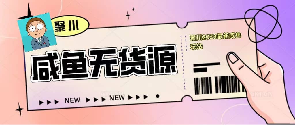 聚川2023闲鱼无货源最新经典玩法：基础认知+爆款闲鱼选品+快速找到货源-南风轻创