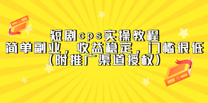 短剧cps实操教程，简单副业，收益稳定，门槛很低（附推广渠道授权）-南风轻创