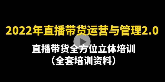 2022年10月最新-直播带货运营与管理2.0，直播带货全方位立体培训（全资料）-南风轻创
