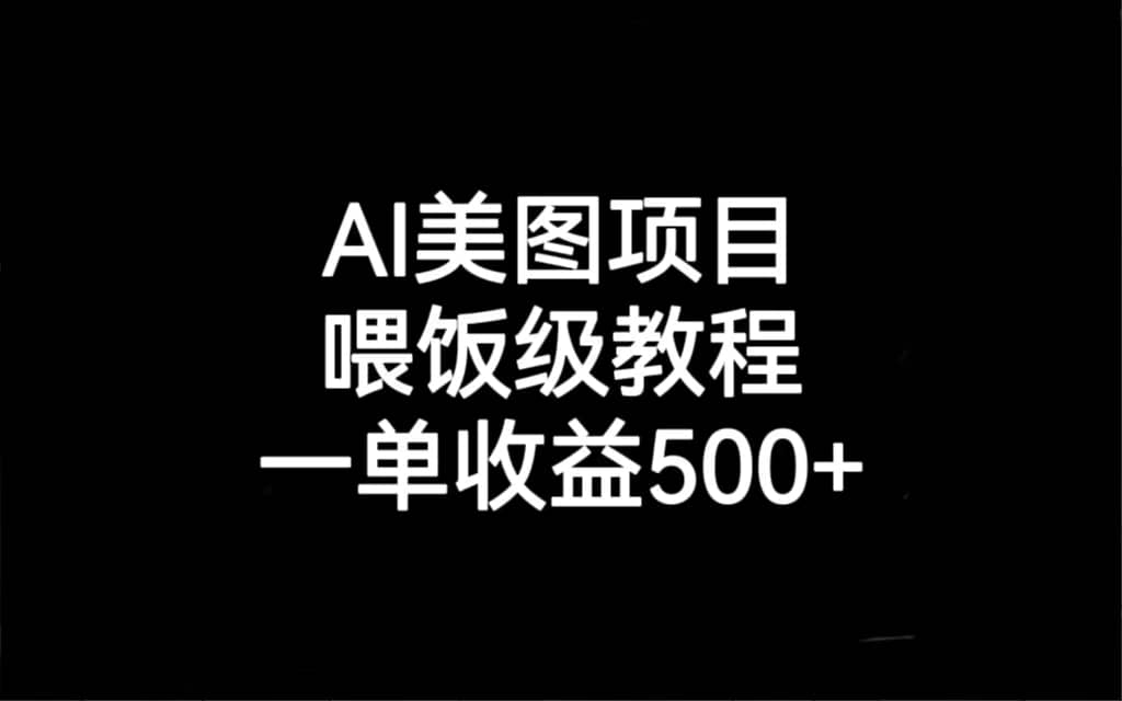 AI美图项目，喂饭级教程，一单收益500+-南风轻创