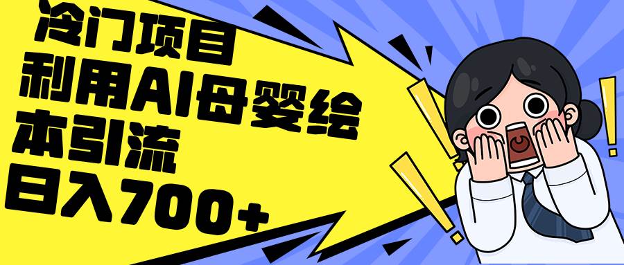 利用AI母婴绘本引流，私域变现日入700+（教程+素材）-南风轻创