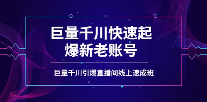 如何通过巨量千川快速起爆新老账号，巨量千川引爆直播间线上速成班-南风轻创