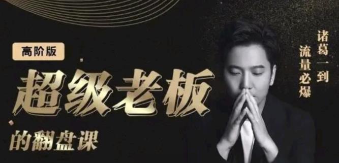 诸葛超级老板的翻盘课（高阶版），实体老板的起号课，诸葛一到流量必爆-南风轻创