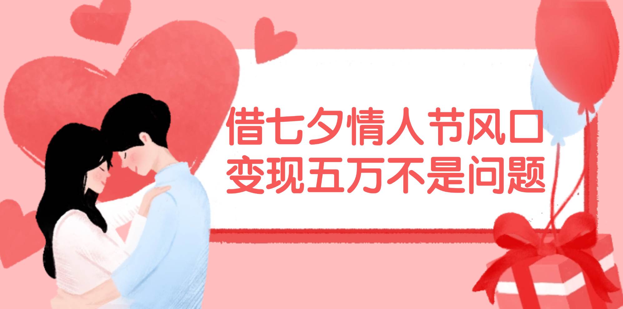 借七夕情人节风口,变现五万不是问题，错过再等一年！-南风轻创