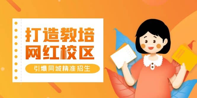 打造教培/网红/校区，引爆同城精准招生【四类视频实操模板】-南风轻创