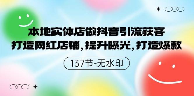 本地实体店做抖音引流获客，打造网红店铺，提升曝光，打造爆款-137节无水印-南风轻创