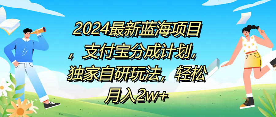 2024最新蓝海项目，支付宝分成计划，独家自研玩法，轻松月入2w+-南风轻创