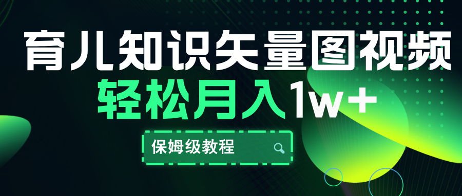 育儿知识矢量图视频，条条爆款，保姆级教程，月入10000+-南风轻创