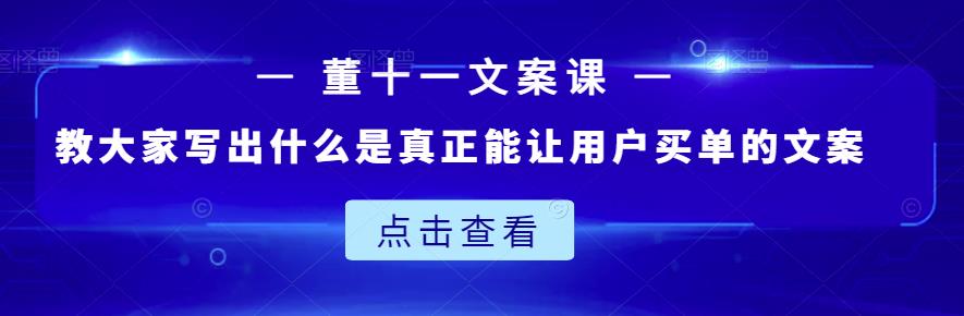 董十一文案课：教大家写出什么是真正能让用户买单的文案-南风轻创