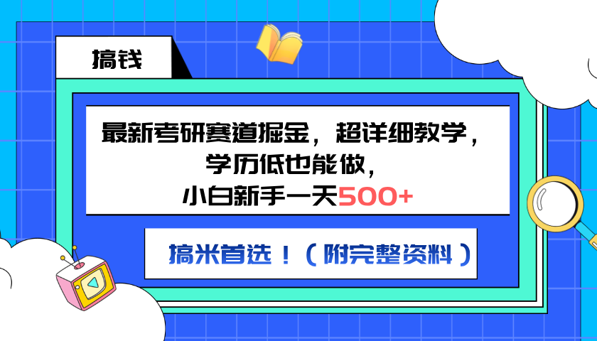 最新考研赛道掘金，小白新手一天500+，学历低也能做，超详细教学，副业首选！（附完整资料）-南风轻创