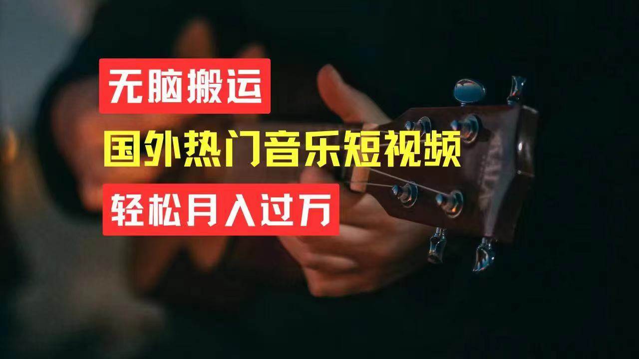 无脑搬运国外热门音乐短视频，轻松月入过万-南风轻创