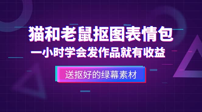 外面收费880的猫和老鼠绿幕抠图表情包视频制作，一条视频变现3w+教程+素材-南风轻创
