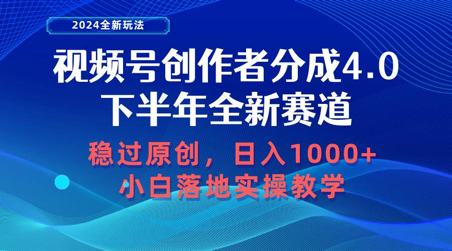 视频号创作者分成，下半年全新赛道，稳过原创 日入1000+小白落地实操教学-南风轻创