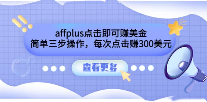 affplus点击即可赚美金，简单三步操作，每次点击赚300美元【视频教程】-南风轻创