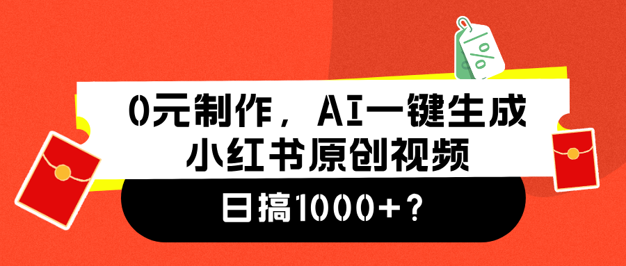 0元制作，AI一键生成小红书原创视频，日搞1000+-南风轻创