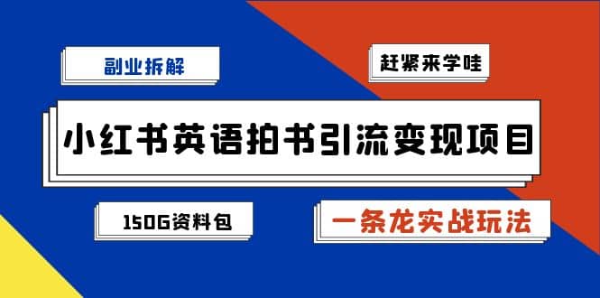 副业拆解：小红书英语拍书引流变现项目【一条龙实战玩法+150G资料包】-南风轻创