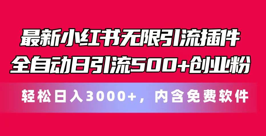 最新小红书无限引流插件全自动日引流500+创业粉，内含免费软件-南风轻创