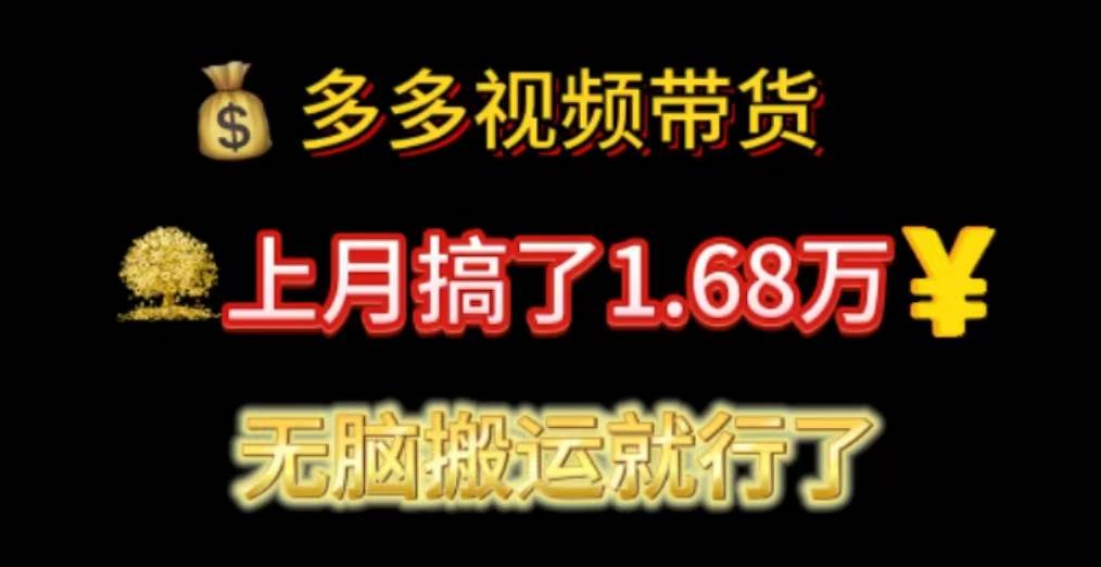 多多视频带货：上月搞了1.68万，无脑搬运就行了-南风轻创