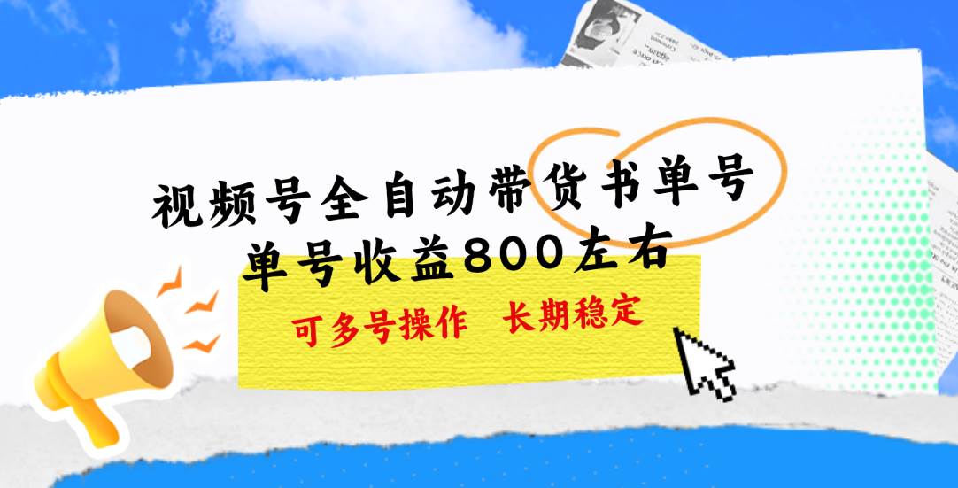 视频号带货书单号，单号收益800左右 可多号操作，长期稳定-南风轻创