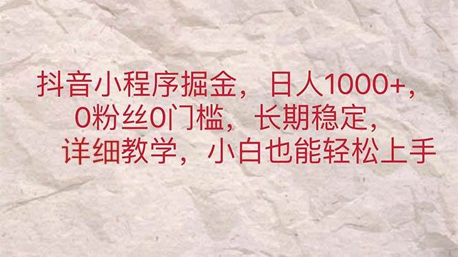 抖音小程序掘金，日人1000+，0粉丝0门槛，长期稳定，小白也能轻松上手-南风轻创