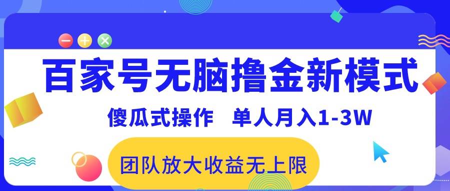 百家号无脑撸金新模式，傻瓜式操作，单人月入1-3万！团队放大收益无上限！-南风轻创