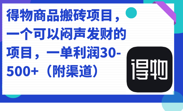 得物商品搬砖项目，一个可以闷声发财的项目，一单利润30-500+（附渠道）-南风轻创