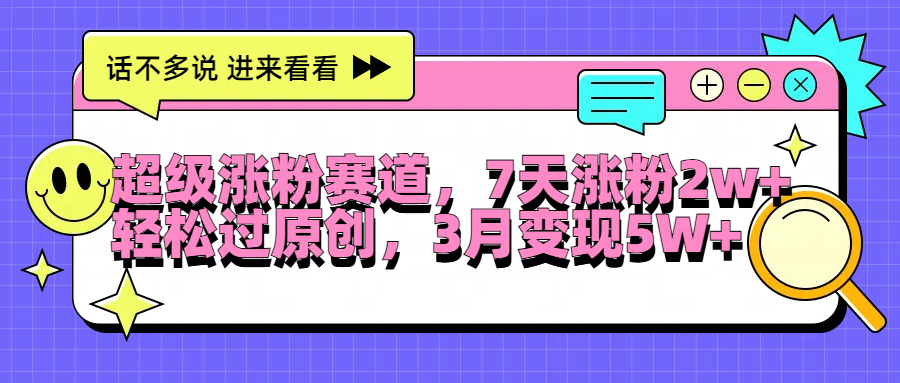 超级涨粉赛道，每天半小时，7天涨粉2W+，轻松过原创，3月变现5W+-南风轻创