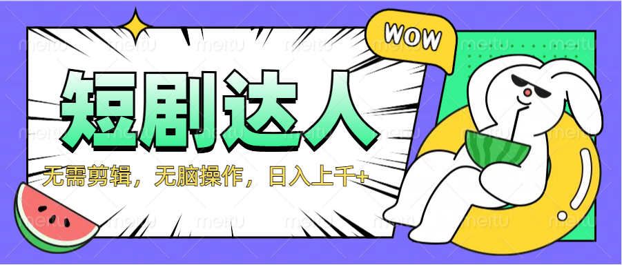 2024最新短剧玩法，无需剪辑，无脑操作，日入上千+-南风轻创