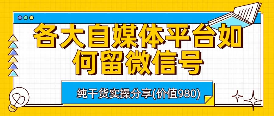 各大自媒体平台如何留微信号，详细实操教学-南风轻创