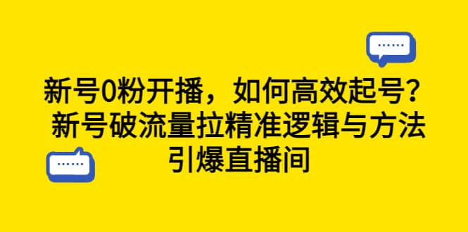 新号0粉开播，如何高效起号？新号破流量拉精准逻辑与方法，引爆直播间-南风轻创