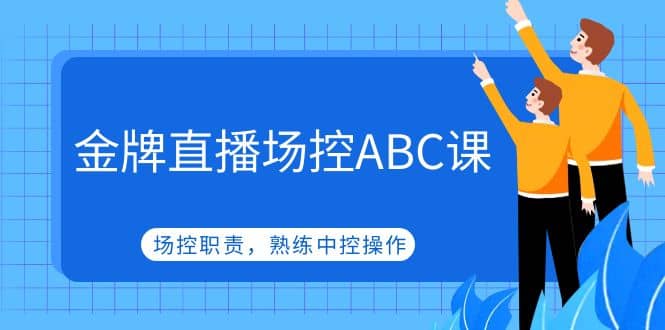 金牌直播场控ABC课，场控职责，熟练中控操作-南风轻创