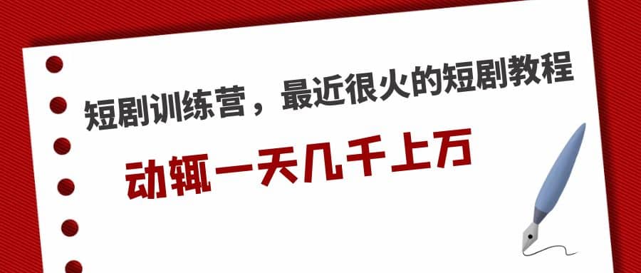 短剧训练营，最近很火的短剧教程-南风轻创