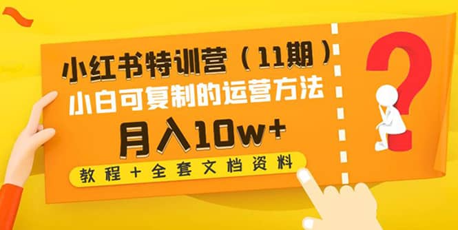 小红书特训营（11期）小白可复制的运营方法（教程+全套文档资料)-南风轻创