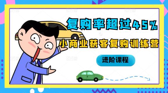 复购率超过45%，小商业获客复购训练营进阶课程-南风轻创