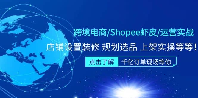 跨境电商/Shopee虾皮/运营实战训练营：店铺设置装修 规划选品 上架实操等等-南风轻创